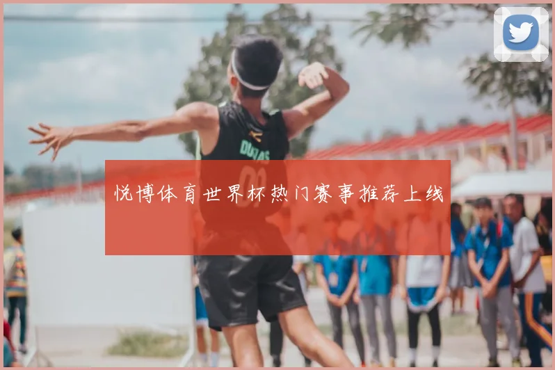 悦博体育世界杯热门赛事推荐上线